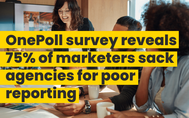 State of Marketing Reporting: 75% of Marketers Sack Agencies for Poor Reporting